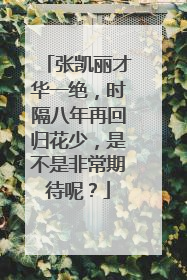 张凯丽才华一绝，时隔八年再回归花少，是不是非常期待呢？