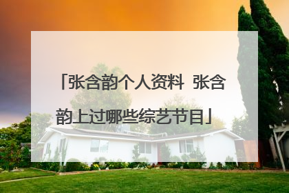 张含韵个人资料 张含韵上过哪些综艺节目