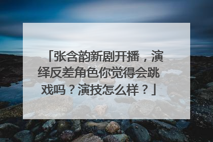 张含韵新剧开播，演绎反差角色你觉得会跳戏吗？演技怎么样？