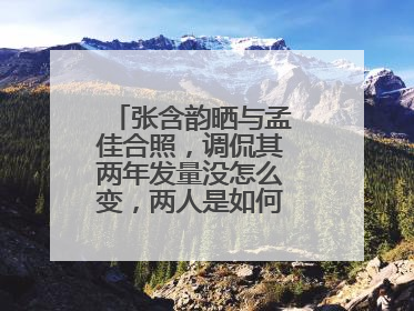 张含韵晒与孟佳合照，调侃其两年发量没怎么变，两人是如何成为朋友的？