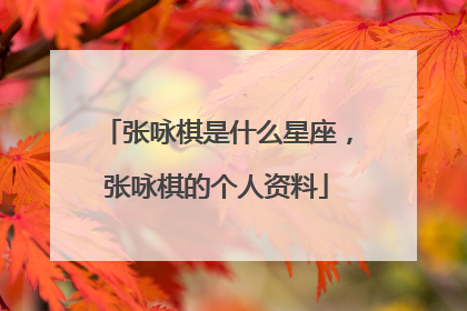 张咏棋是什么星座，张咏棋的个人资料