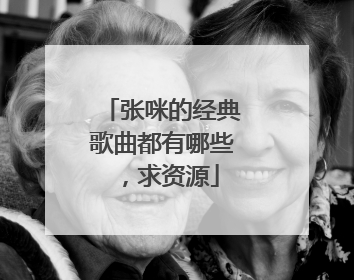 张咪的经典歌曲都有哪些,求资源