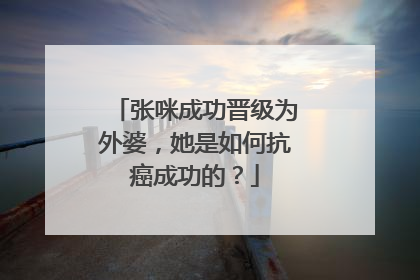 张咪成功晋级为外婆,她是如何抗癌成功的?