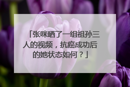 张咪晒了一组祖孙三人的视频，抗癌成功后的她状态如何？