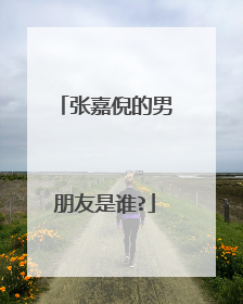 张嘉倪的男朋友是谁?