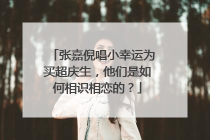 张嘉倪唱小幸运为买超庆生,他们是如何相识相恋的?