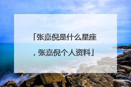 张嘉倪是什么星座,张嘉倪个人资料