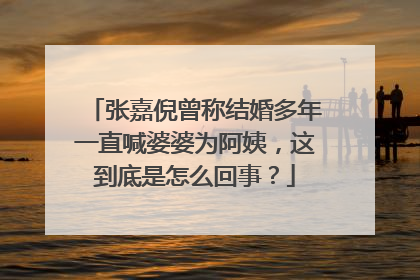 张嘉倪曾称结婚多年一直喊婆婆为阿姨，这到底是怎么回事？
