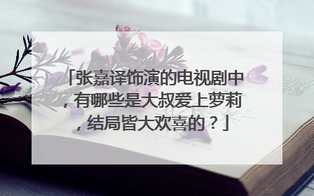 张嘉译饰演的电视剧中,有哪些是大叔爱上萝莉,结局皆大欢喜的?