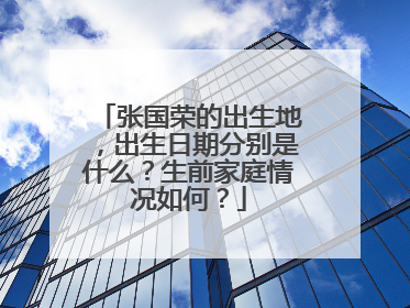 张国荣的出生地，出生日期分别是什么？生前家庭情况如何？