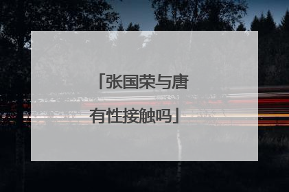 张国荣与唐有性接触吗