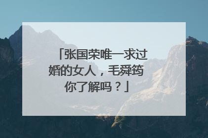 张国荣唯一求过婚的女人，毛舜筠你了解吗？