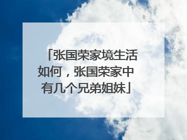 张国荣家境生活如何，张国荣家中有几个兄弟姐妹