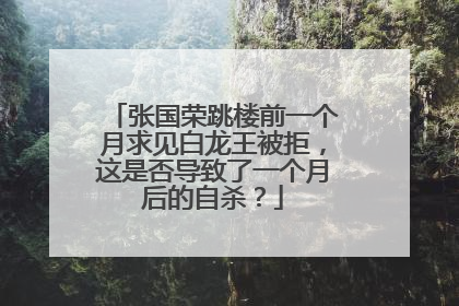 张国荣跳楼前一个月求见白龙王被拒，这是否导致了一个月后的自杀？