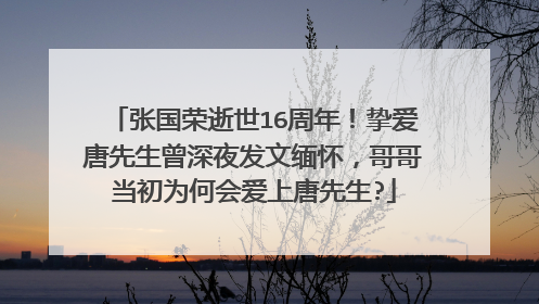 张国荣逝世16周年!挚爱唐先生曾深夜发文缅怀,哥哥当初为何会爱上唐先生?