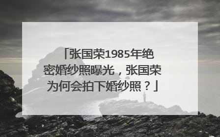 张国荣1985年绝密婚纱照曝光，张国荣为何会拍下婚纱照？