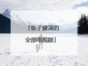 张子健演的全部电视剧