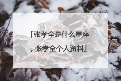 张孝全是什么星座，张孝全个人资料