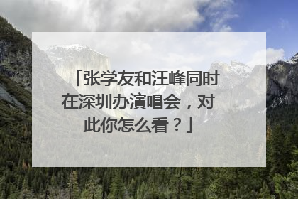 张学友和汪峰同时在深圳办演唱会,对此你怎么看?
