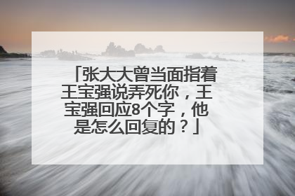 张大大曾当面指着王宝强说弄死你，王宝强回应8个字，他是怎么回复的？