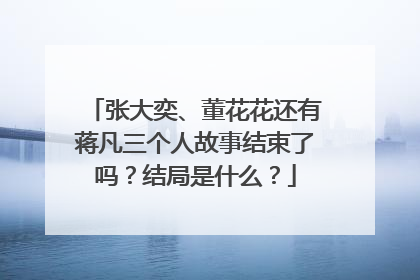 张大奕、董花花还有蒋凡三个人故事结束了吗？结局是什么？