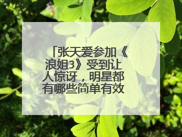 张天爱参加《浪姐3》受到让人惊讶,明星都有哪些简单有效的减肥方法?