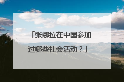 张娜拉在中国参加过哪些社会活动？