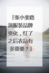 张小斐路演服装品牌变化,红了之后衣品有多重要?