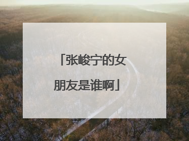 张峻宁的女朋友是谁啊