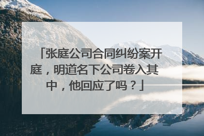 张庭公司合同纠纷案开庭，明道名下公司卷入其中，他回应了吗？