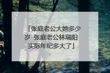 张庭老公大她多少岁 张庭老公林瑞阳实际年纪多大了