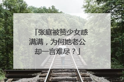 张庭被赞少女感满满,为何她老公却一言难尽?