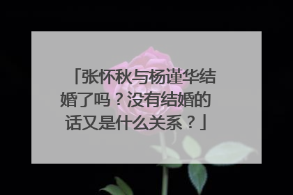 张怀秋与杨谨华结婚了吗？没有结婚的话又是什么关系？