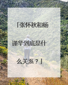 张怀秋和杨谨华到底是什么关系？