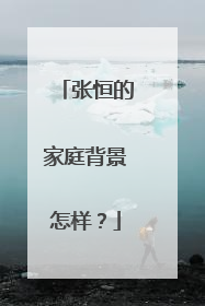 张恒的家庭背景怎样?