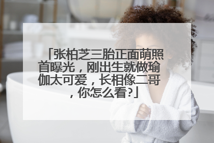 张柏芝三胎正面萌照首曝光,刚出生就做瑜伽太可爱,长相像二哥,你怎么看?