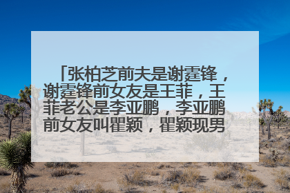 张柏芝前夫是谢霆锋，谢霆锋前女友是王菲，王菲老公是李亚鹏，李亚鹏前女友叫瞿颖，瞿颖现男友是张亚东，