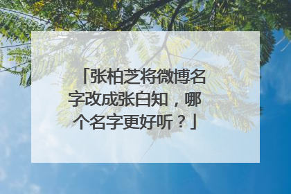 张柏芝将微博名字改成张白知,哪个名字更好听?