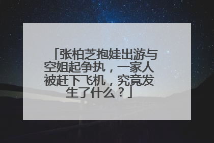 张柏芝抱娃出游与空姐起争执，一家人被赶下飞机，究竟发生了什么？