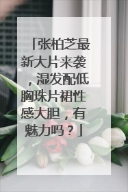 张柏芝最新大片来袭,湿发配低胸珠片裙性感大胆,有魅力吗?