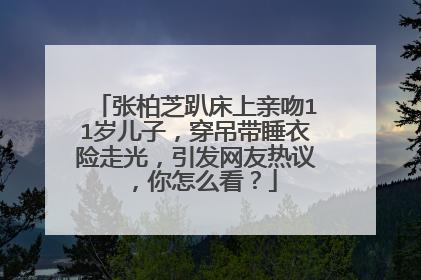 张柏芝趴床上亲吻11岁儿子,穿吊带睡衣险走光,引发网友热议,你怎么看?