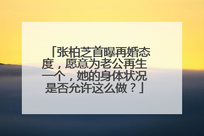 张柏芝首曝再婚态度，愿意为老公再生一个，她的身体状况是否允许这么做？
