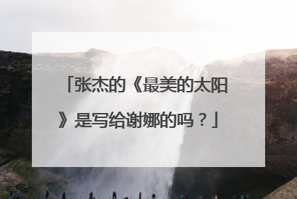 张杰的《最美的太阳》是写给谢娜的吗?