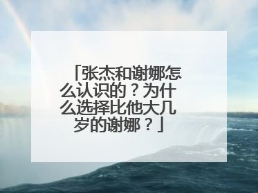 张杰和谢娜怎么认识的？为什么选择比他大几岁的谢娜？