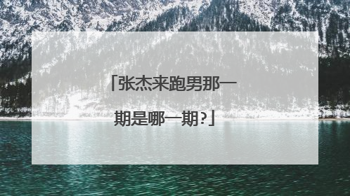 张杰来跑男那一期是哪一期?