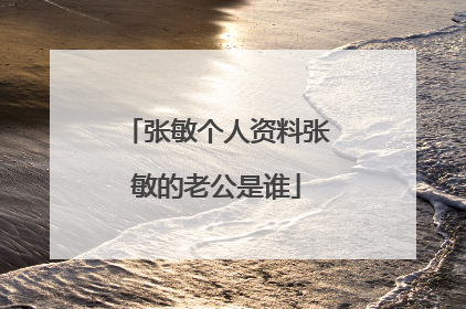 张敏个人资料张敏的老公是谁