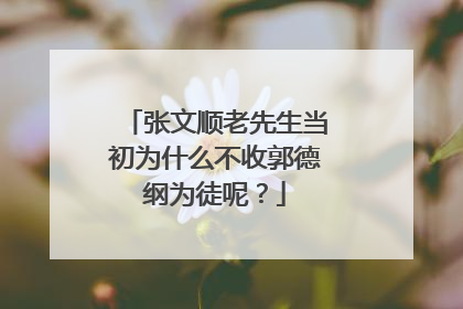 张文顺老先生当初为什么不收郭德纲为徒呢？