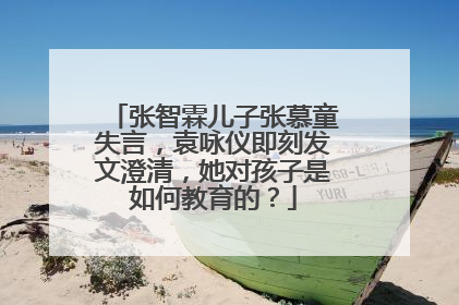 张智霖儿子张慕童失言,袁咏仪即刻发文澄清,她对孩子是如何教育的?