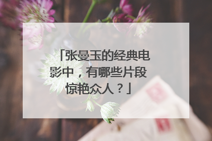 张曼玉的经典电影中,有哪些片段惊艳众人?