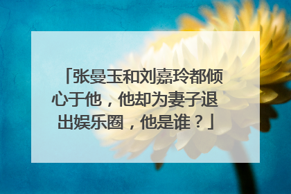 张曼玉和刘嘉玲都倾心于他,他却为妻子退出娱乐圈,他是谁?